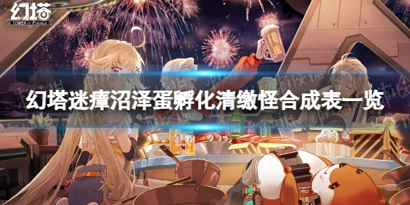 《幻塔》迷瘴沼澤清繳怪合成方式 迷瘴沼澤蛋孵化清繳怪合成表一覽