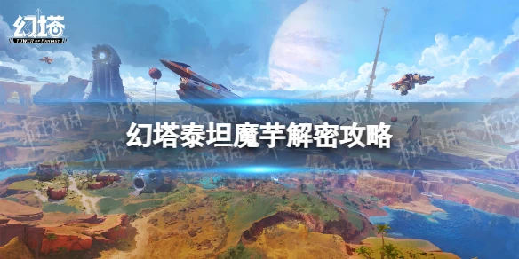 《幻塔》泰坦魔芋怎麼關閉 泰坦魔芋解密攻略