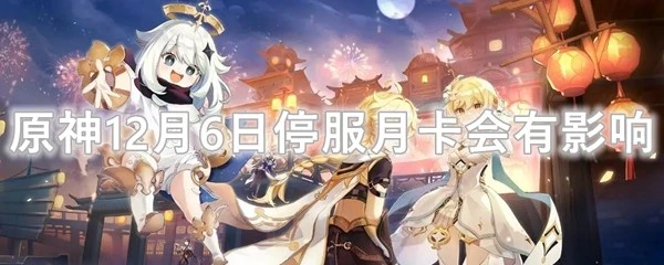 原神12月6日停服月卡會有影響嗎