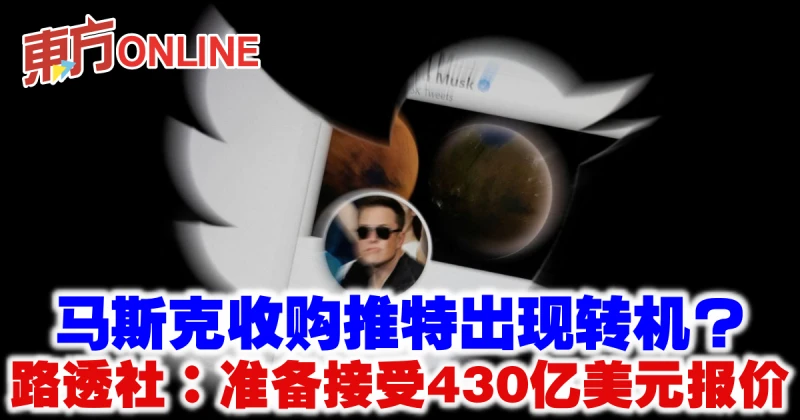 馬斯克收購推特出現轉機？　路透社：準備接受430億美元報價