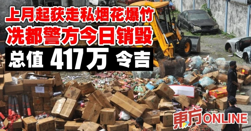 冼都警方上月起獲各類走私菸花　今日銷毀總值417萬令吉