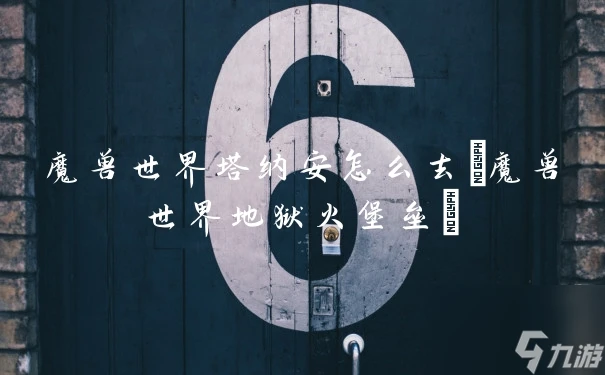 魔獸世界塔納安怎麼去 魔獸世界地獄火堡壘