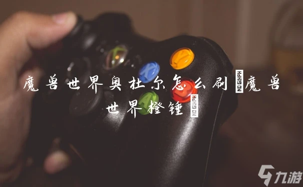 魔獸世界奧杜爾怎麼刷 魔獸世界橙錘