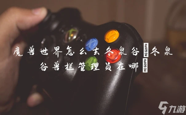 魔獸世界怎麼去冬泉谷 冬泉谷獸欄管理員在哪