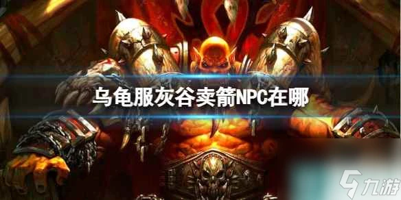 《魔獸世界》烏龜服灰谷賣箭NPC在哪裡介紹