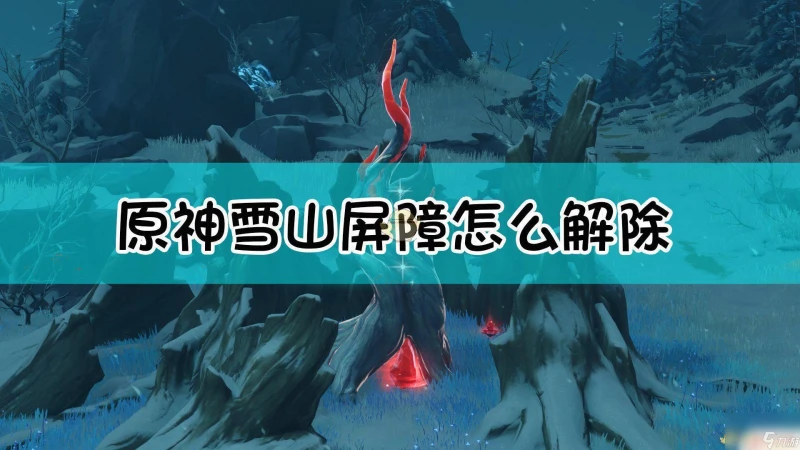 原神雪山洞窟屏障怎麼解除 原神雪山屏障怎麼打破