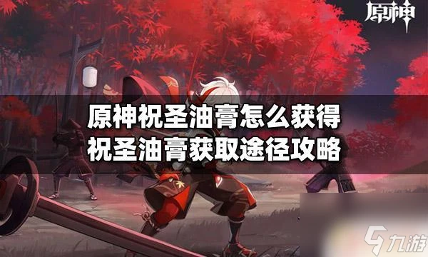 原神祝聖精油怎麼獲取 原神祝聖油膏獲取途徑攻略