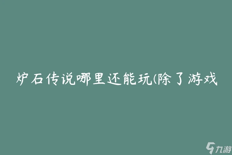 爐石傳說哪裡還能玩 除了遊戲客戶端還有什麼其他方法