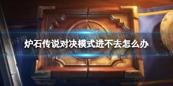 《爐石傳說》對決模式進不去怎麼辦 對決模式bug問題介紹