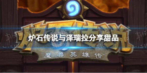 《爐石傳說》與澤瑞拉分享甜品怎麼過 與澤瑞拉分享甜品解謎答案