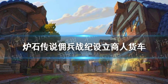《爐石傳說》設立商人貨車方法 傭兵戰紀設立商人貨車教學任務製作方法教程