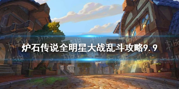 《爐石傳說》全明星大戰亂鬥打法技巧攻略 全明星大戰亂斗圖文教程9.9