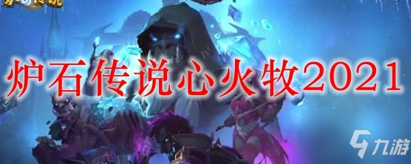 爐石傳說心火牧卡組怎麼搭配 2021心火牧卡組搭配攻略