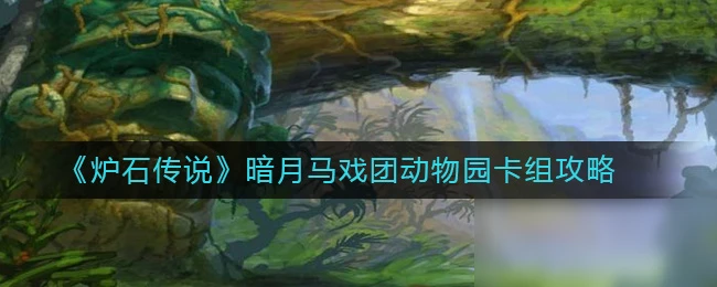 《爐石傳說》暗月馬戲團動物園卡組怎麼玩 暗月馬戲團動物園卡組圖文教程
