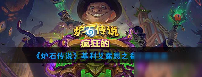 《爐石傳說》基利艾露恩之眷卡牌有什麼用 基利艾露恩之眷卡牌作用介紹