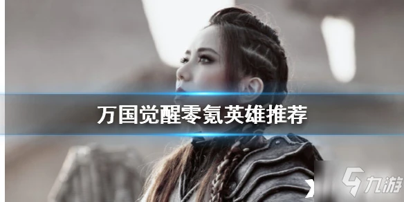 萬國覺醒零氪玩家攻略 武將選擇推薦