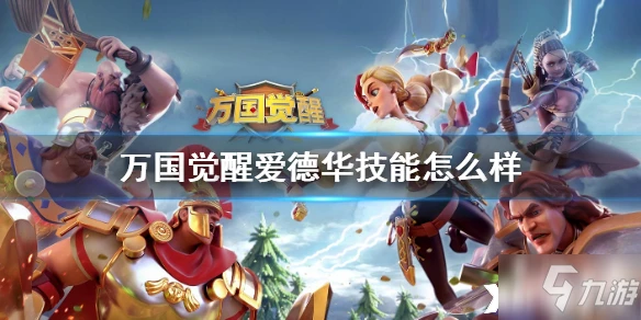 萬國覺醒愛德華技能怎麼樣 愛德華技能一覽