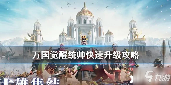 萬國覺醒統帥怎麼快速升級 統帥快速升級攻略