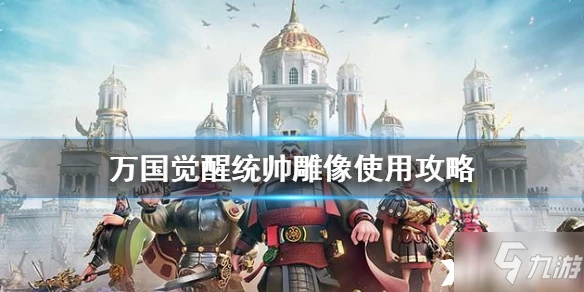 萬國覺醒統帥雕像的怎麼用好 統帥雕像的使用攻略