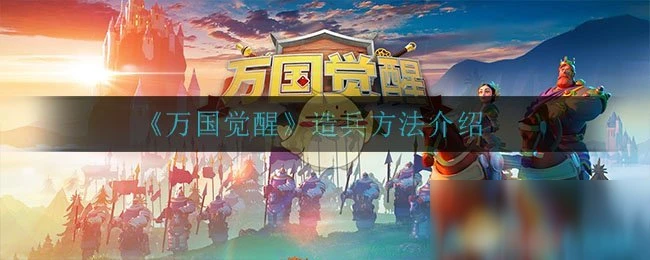 《萬國覺醒》怎麼造兵 快速造兵方法一覽