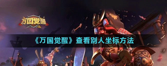 《萬國覺醒》怎麼查看別人的位置 查看別人位置方法分享