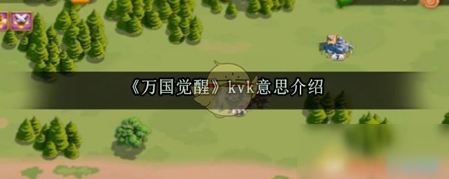 《萬國覺醒》kvk是什麼意思 kvk遊戲含義詳解