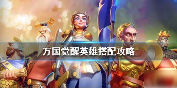 《萬國覺醒》英雄怎麼搭配 英雄搭配攻略