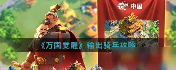 《萬國覺醒》輸出騎兵怎麼樣 輸出騎兵攻略