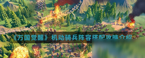 《萬國覺醒》機動騎兵陣容怎麼搭配 機動騎兵陣容搭配攻略介紹