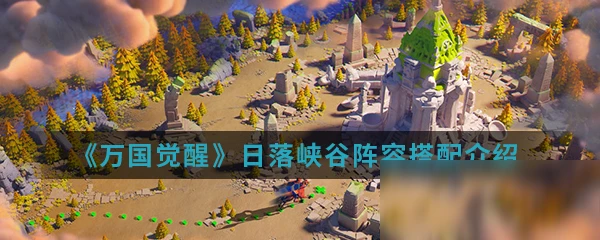 《萬國覺醒》日落峽谷攻略 陣容搭配圖鑑