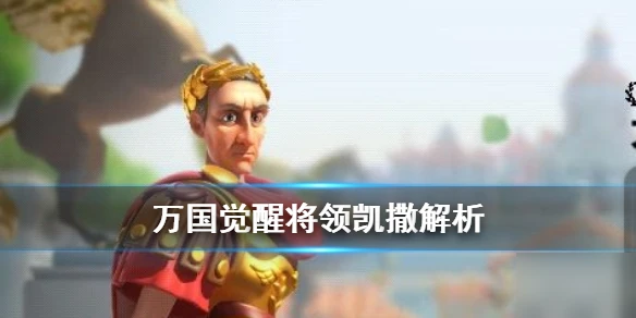 《萬國覺醒》凱撒怎麼玩 將領凱撒玩法攻略