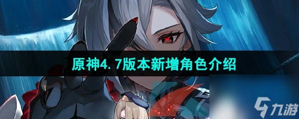 原神4.7版本新增角色介紹