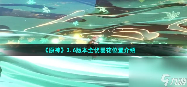 《原神》3.6版本全憂曇花在哪裡介紹