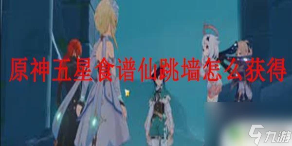 原神五星菜譜怎麼獲取 原神五星食譜仙跳牆獲取方法