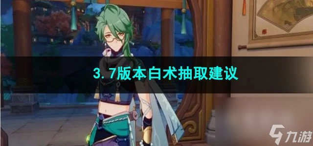 原神3.7版本白朮抽取建議