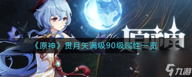 《原神》貫月矢滿級90級屬性介紹 原神攻略詳解