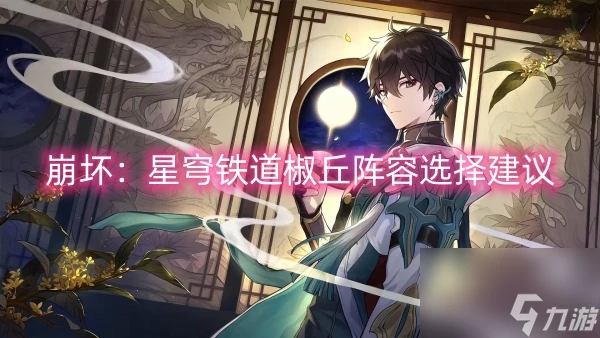 崩壞 星穹鐵道椒丘陣容選擇建議