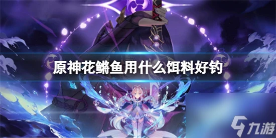 原神花鱂魚用什麼餌料好釣 原神花鱂魚在哪釣什麼魚餌