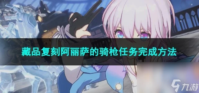 崩壞星穹鐵道藏品復刻阿麗薩的騎槍任務完成方法