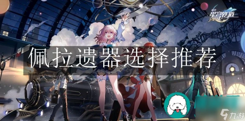 崩壞星穹鐵道佩拉遺器-崩壞星穹鐵道佩拉遺器選擇推薦