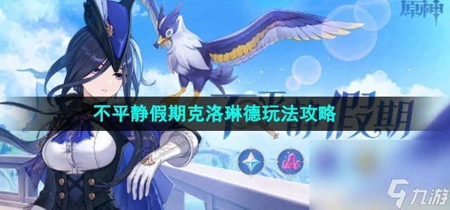 《原神》不平靜假期克洛琳德玩法攻略