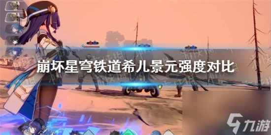 崩壞星穹鐵道希兒和景元哪個好 崩壞星穹鐵道希兒景元強度對比