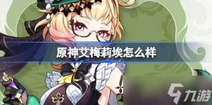 原神艾梅莉埃怎麼樣 原神調香師艾梅莉埃角色介紹