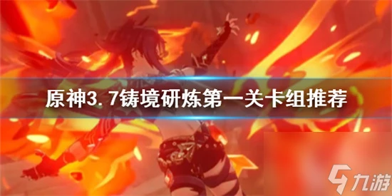 原神鑄境研煉怎麼通關 原神3.7鑄境研煉第一關卡組推薦