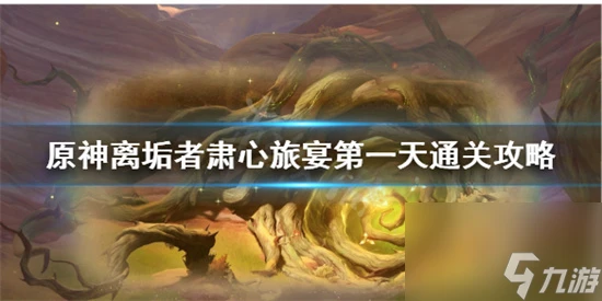 原神怎麼拿滿獎勵 原神離垢者肅心旅宴第一天通關攻略