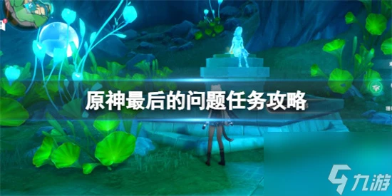 原神楓丹最後的問題任務怎麼做 原神最後的問題任務攻略
