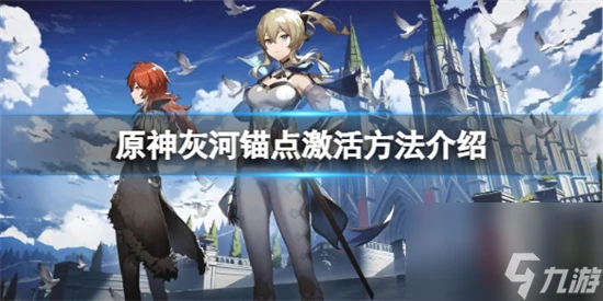 原神灰河錨點怎麼激活 原神灰河錨點激活方法介紹