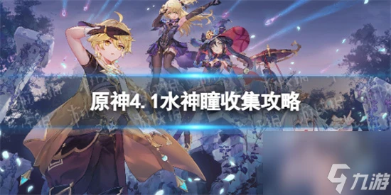 原神4.1水神瞳收集攻略 原神4.1全水神瞳在哪裡介紹