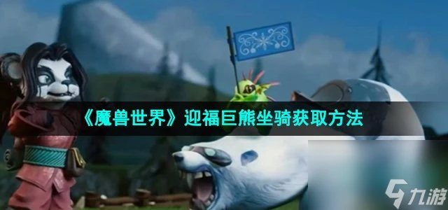 《魔獸世界》迎福巨熊坐騎獲取方法