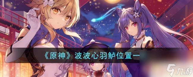 原神波波心羽鱸釣魚點 《原神》波波心羽鱸怎麼獲取